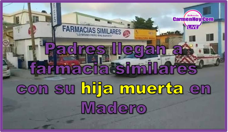 Padres llegan a farmacia similares con su hija muerta en Madero